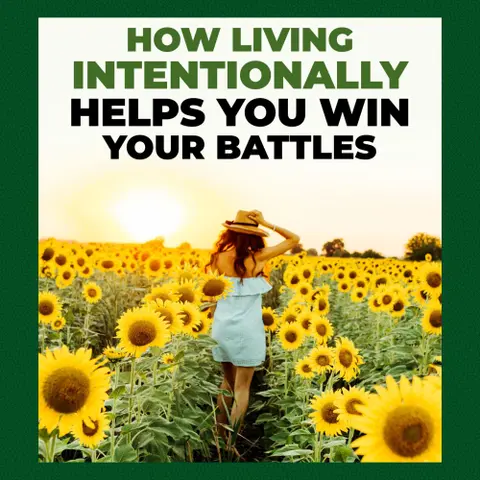 How Living Intentionally Helps You Win Your Battles