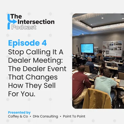 The Intersection - Episode 4: Stop Calling It A Dealer Meeting: The Dealer Event That Changes How They Sell For You.