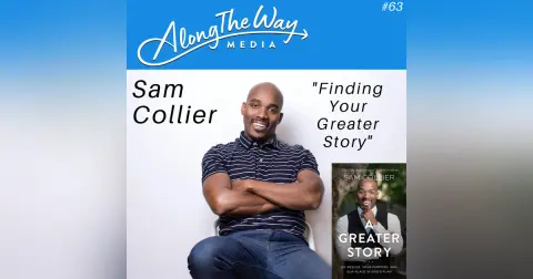 “Finding Your Greater Story” - Sam Collier AlongTheWay 63