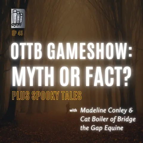 Ep 45: OTTB Gameshow: Myth or Fact? Plus Spooky Tales!