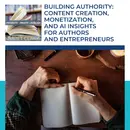 Building Authority: Content Creation, Monetization, And AI Insights For Authors And Entrepreneurs