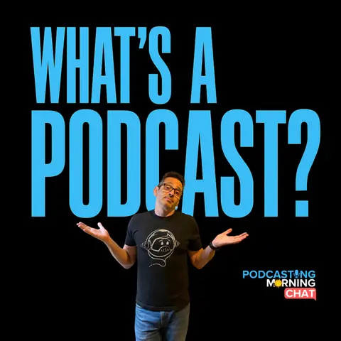 283 - Discussing the Series, “What’s A Podcast?”