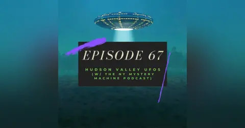 Ep. 67: Hudson Valley UFOs (w/ the NY Mystery Machine podcast)