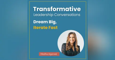 Dream Big, Iterate Fast with Medha Agarwal