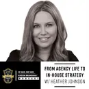 From Agency Life to In-House Strategy W/ Heather Johnson
