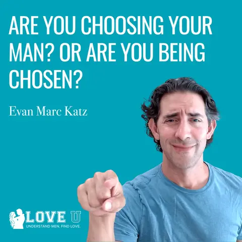 Are You Choosing Your Man? Or Are You Being Chosen?