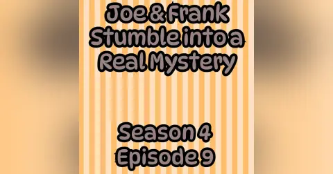 S4 E9 Joe and Frank Stumble into a REAL Mystery!