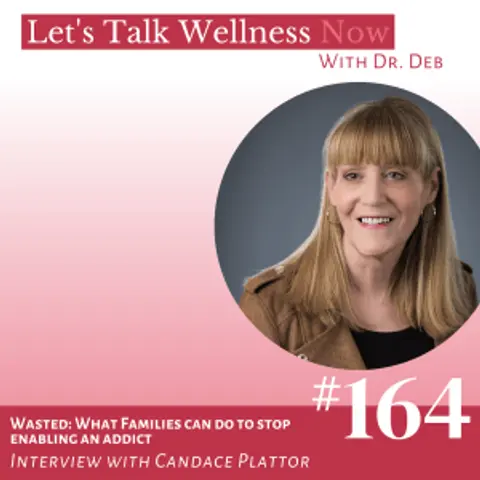 Episode 164: Wasted: What Families Can Do To Stop Enabling An Addict with Candace Plattor