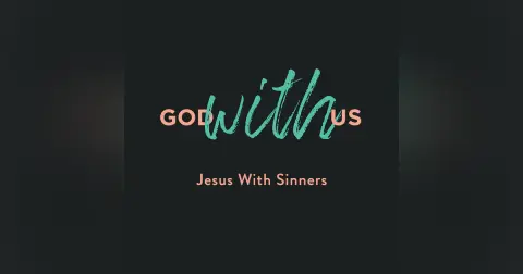 God With Us – Jesus With Sinners