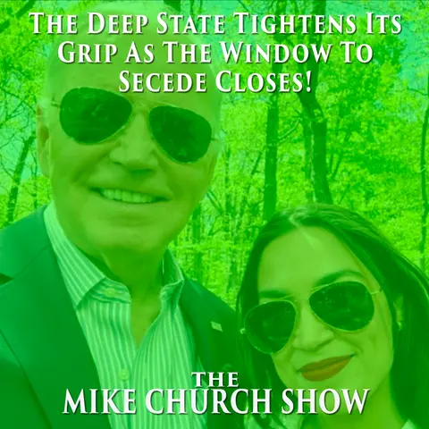 The Mike Church Show-The Deep State Tightens Its Grip As The Window To Secede Closes!