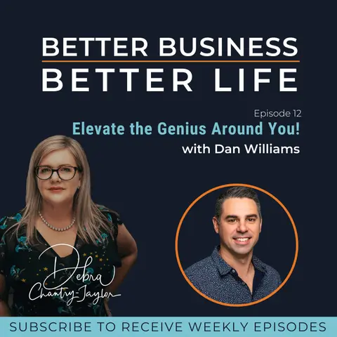 Elevate the genius around you with Dan Williams - Episode 12 of Better Business, Better Life!