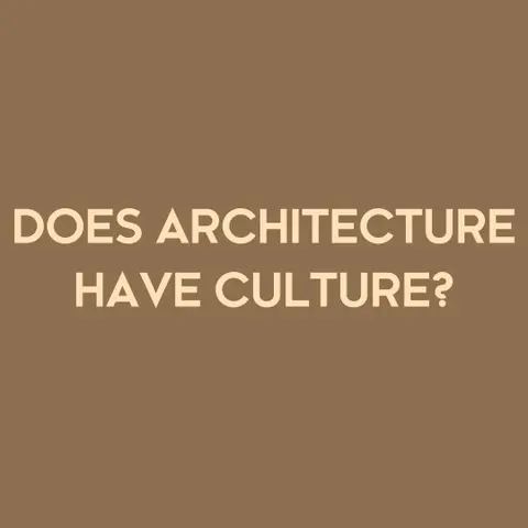 DOES ARCHITECTURE HAVE CULTURE?