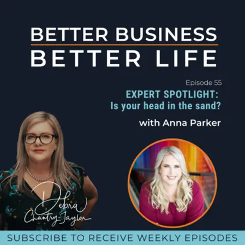 EXPERT SPOTLIGHT: Is your head in the sand? with Anna Parker - Episode 55 of Better Business, Better Life!