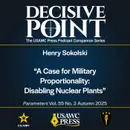 Decisive Point Podcast – Ep 6-10 – Henry Sokolski – “A Case for Military Proportionality: Disabling Nuclear Plants”