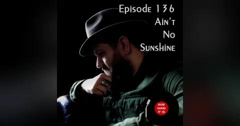 136: Ain’t No Sunshine