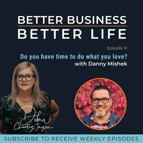 Do you have time to do what you love? with Danny Mishek - Episode 31 of Better Business, Better Life!