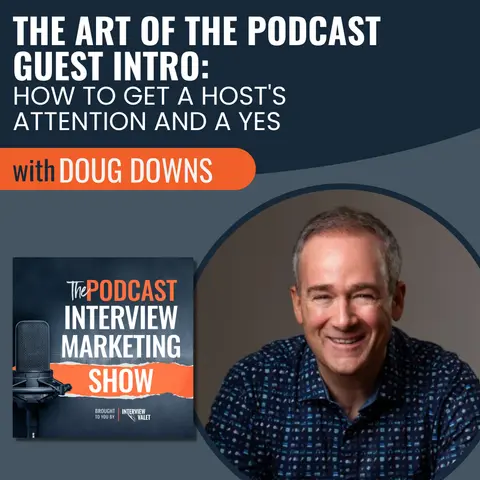 The Art of the Podcast Guest Intro: How to Get a Host's Attention and a Yes with Doug Downs