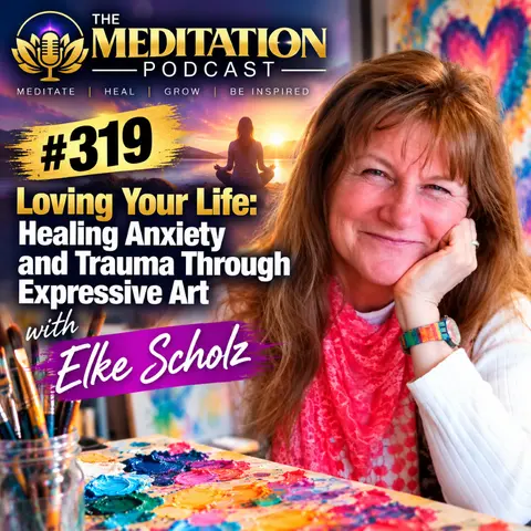 #319 Loving Your Life: Healing Anxiety and Trauma Through Expressive Art with Elke Scholz