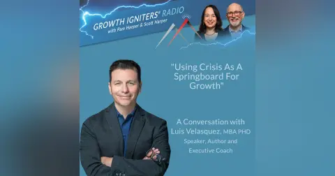 Using Crisis As A Springboard For Growth – With Luis Velasquez, MBA/PhD