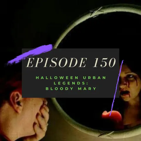 Ep. 150: Halloween Urban Legends - Bloody Mary