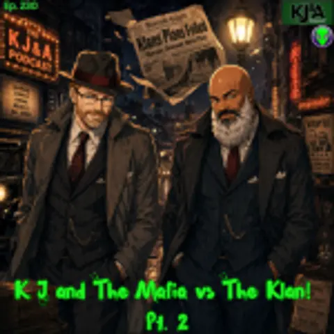 Episode 230: K J and The Mafia vs. The Klan! Part 2