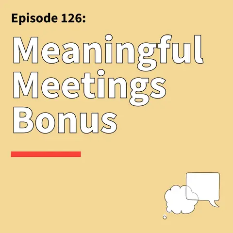 126. BONUS Making Meetings Meaningful: When Face-to-Face Meetings Matter