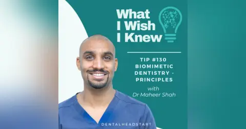 TIP #130 – Biomimetic Dentistry – Principles with Dr Maheer Shah