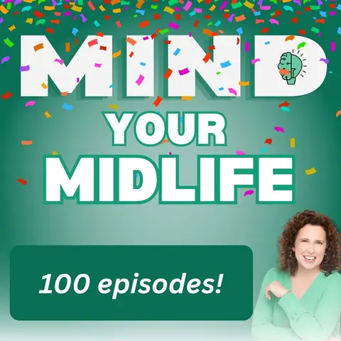 100 Episodes of Mind Your Midlife: Brain Fog, Bloopers, Body Image, and Finding Your Joy