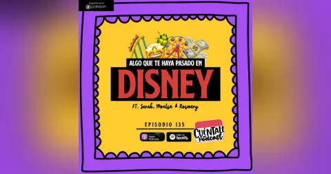 135. Algo que te haya pasado en DISNEY (Ft. Sarah, Montse & Rosmery)
