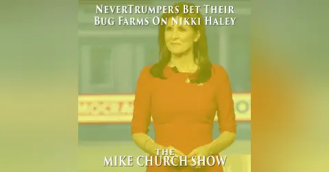 The Mike Church Show-NeverTrumpers Bet Their Bug Farms On Nikki Haley