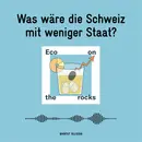 Was wäre die Schweiz mit weniger Staat?