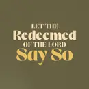 Let the Redeemed of the Lord Say So