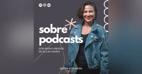 Sobre Podcasts con Diana Orozco de Ellas Ahora