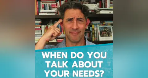When Do You Talk About Your Needs?