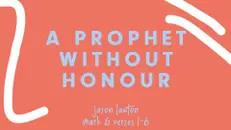 A Prophet Without Honour | Jason Lawton | Mark 6:1-16