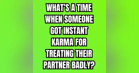 What’s A Time When Someone Got INSTANT KARMA For Treating Their PARTNER Badly?