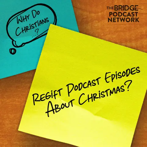 Why Do Christians Regift Podcast Episodes About Christmas?