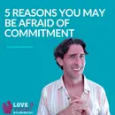 5 Reasons You May Be Afraid of Commitment