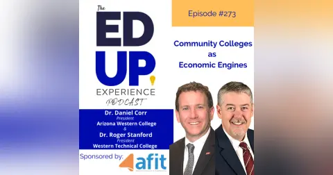 273: Community Colleges as Economic Engines - with Dr. Daniel Corr, President, Arizona Western College & Dr. Roger Stanford, President, Western Technical College