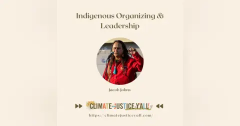 S5E9: Indigenous Organizing & Leadership (Part II) with Jacob Johns