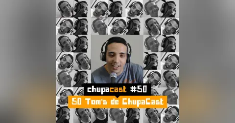 Episódio #50 Tom’s de ChupaCast