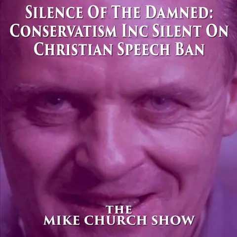 The Mike Church Show-Silence Of The Damned: Conservatism Inc Silent on Christian Speech Ban