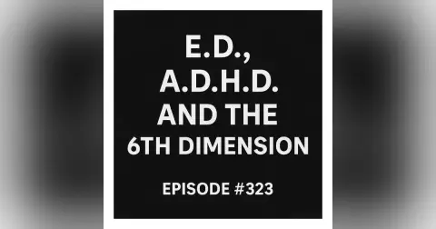 #323: Erectile Disfunction and how it correlates to ADHD