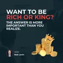 Want to be rich or king? The answer is more important than you realize