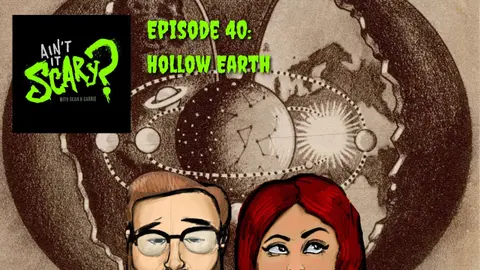 Ain't it Scary? Podcast - Ep. 40: Hollow Earth