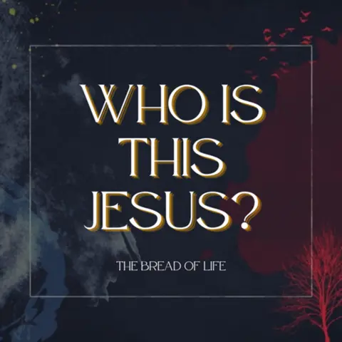 Who is this Jesus: The Bread of Life