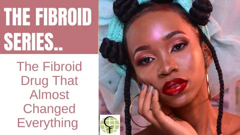 The Fibroid Drug That Almost Changed Everything