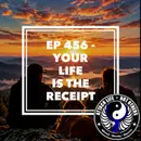 Ep 456 - Your Life Is the Receipt
