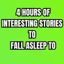 4 Hours Of Interesting Stories To Fall Asleep To