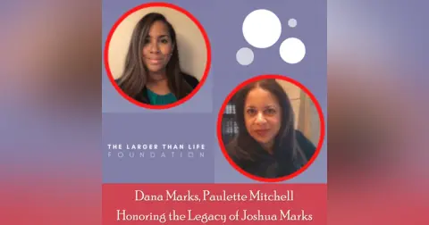 31: Honoring the Legacy of Joshua Marks: The Larger Than Life Foundation